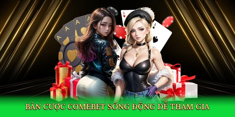 Bàn cược Comebet sống động dễ tham gia