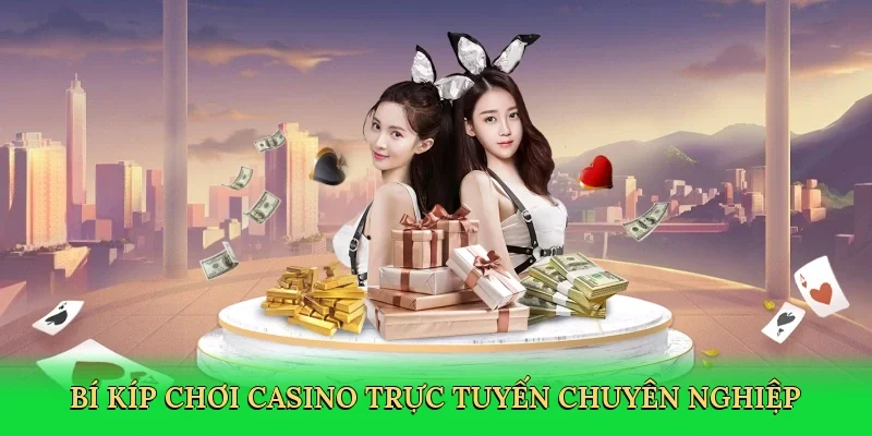 Bí kíp chơi casino trực tuyến chuyên nghiệp
