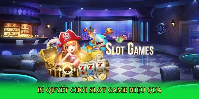 Bí quyết chơi slot game hiệu quả