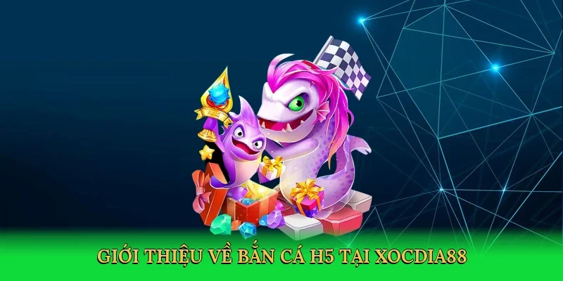 Giới thiệu về Bắn cá H5 tại Xocdia88