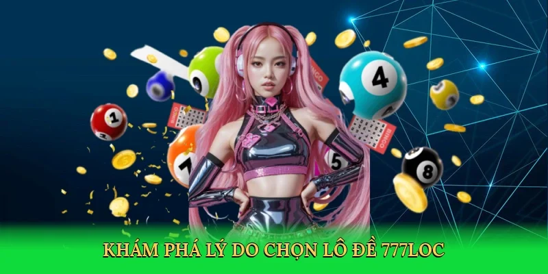 kham-pha-ly-do-chon-lo-de-777loc-3