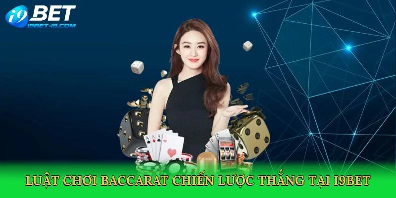 Luật chơi baccarat chiến lược thắng tại i9bet