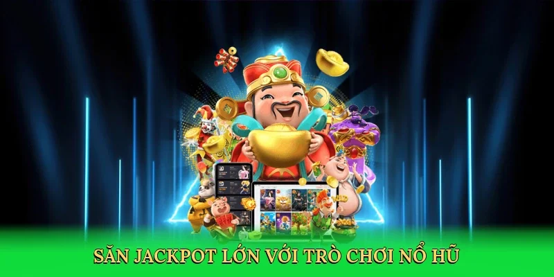 Săn jackpot lớn với trò chơi nổ hũ