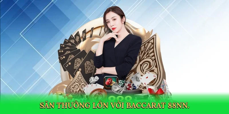 Săn thưởng lớn với baccarat 88NN.