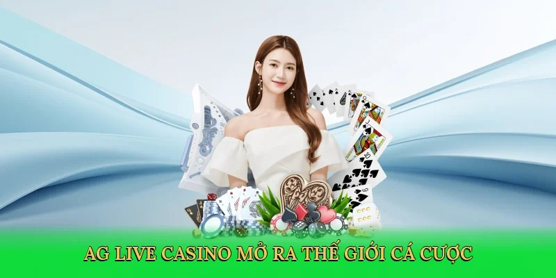 AG live casino mở ra thế giới cá cược