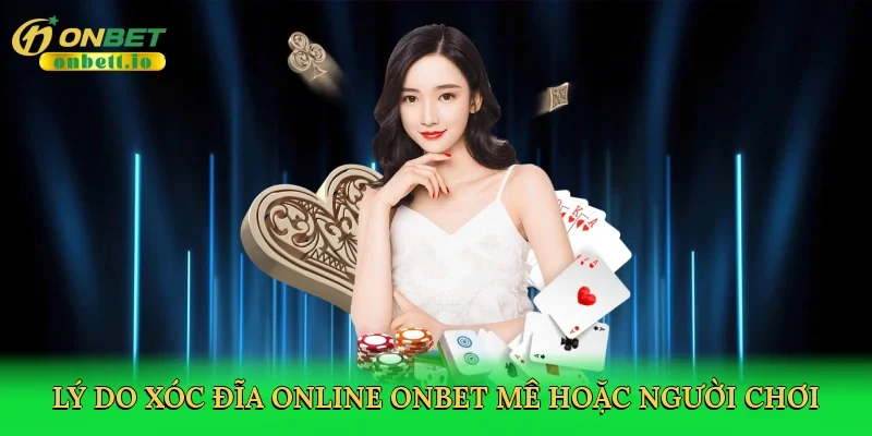Lý do xóc đĩa online Onbet mê hoặc người chơi
