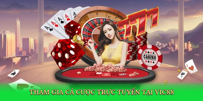 Tham gia cá cược trực tuyến tại Vic88